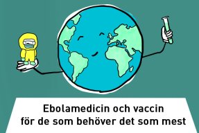 En illustration med texten: Ebolamedicin och vaccin för de som behöver det som mest